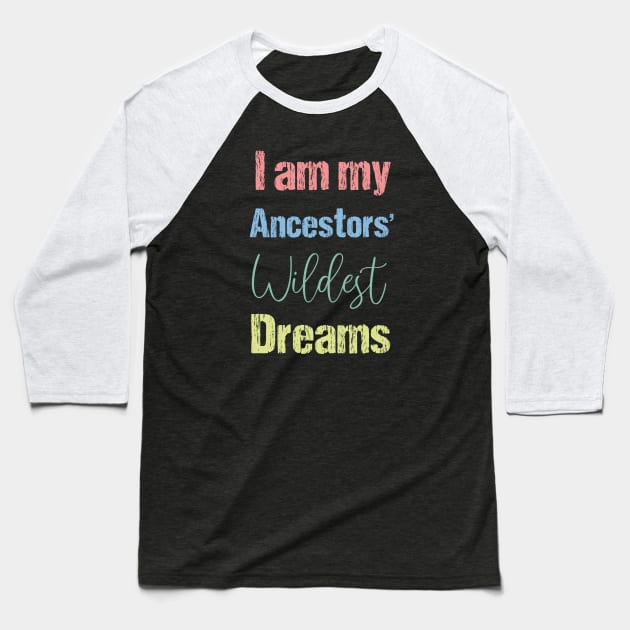 I Am My Ancestors Wildest Dreams Baseball T-Shirt by bisho2412